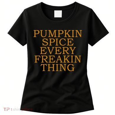 Pumpkin Spice Every Freakin Thing Women's T-Shirt