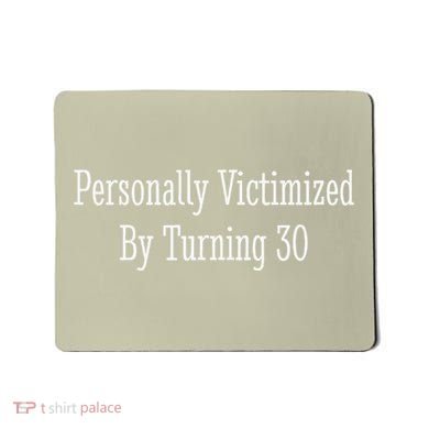 Personally Victimized By Turning 30 Funny 30th Birthday Mousepad