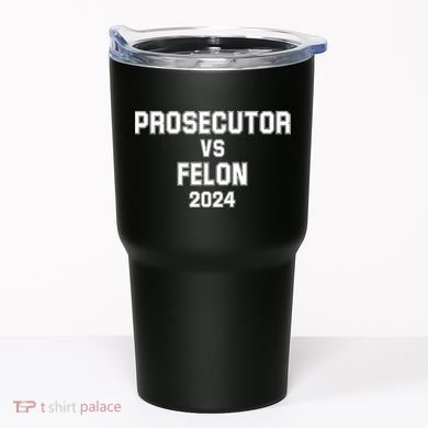 Prosecutor Vs Felon 2024 Politcal Tumbler