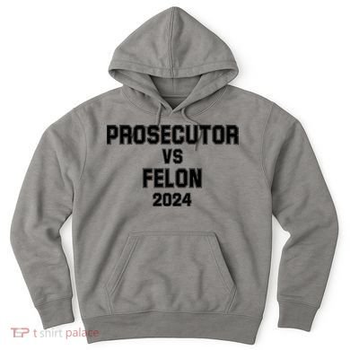 Prosecutor Vs Felon 2024 Politcal Hoodie