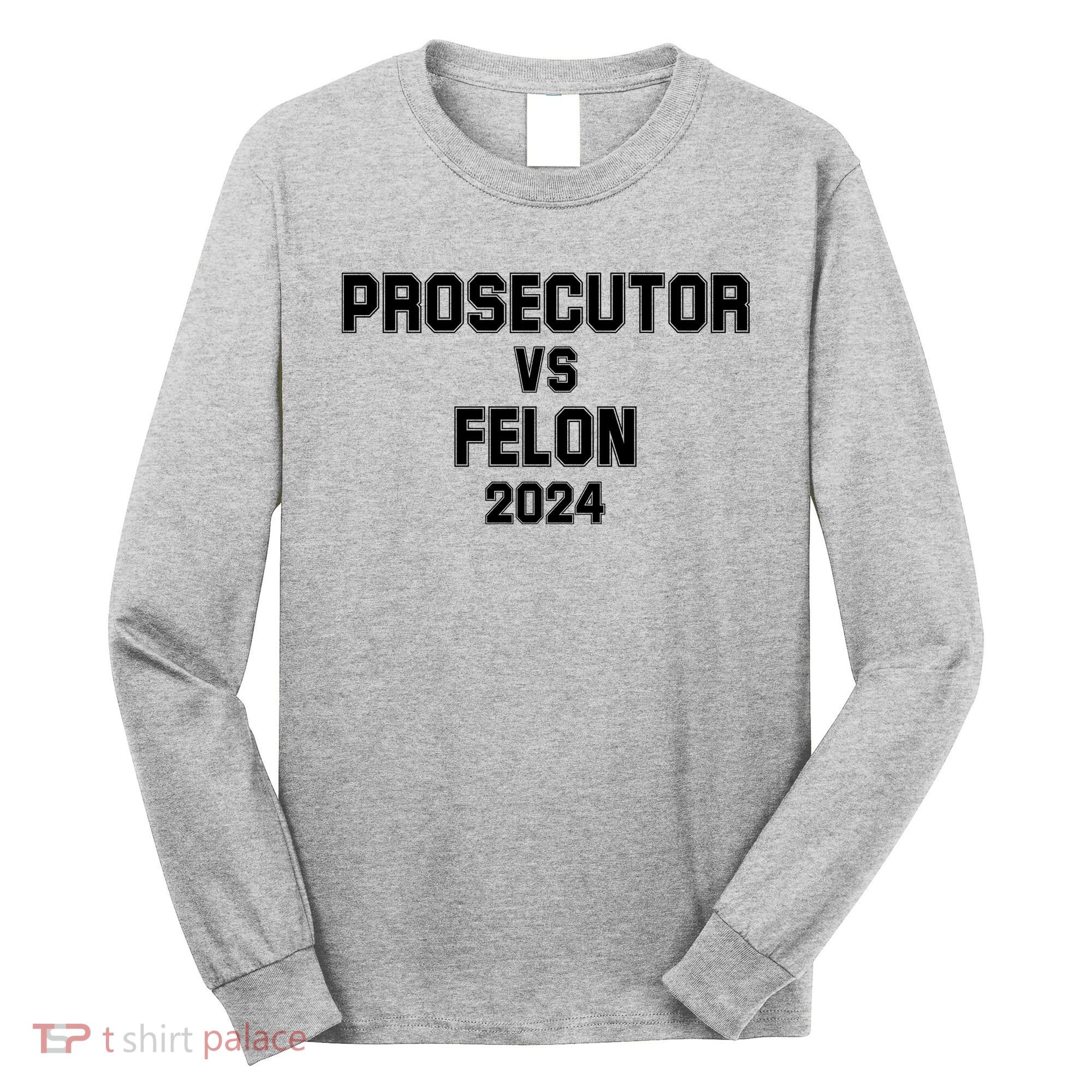 Prosecutor Vs Felon 2024 Politcal Long Sleeve Shirt