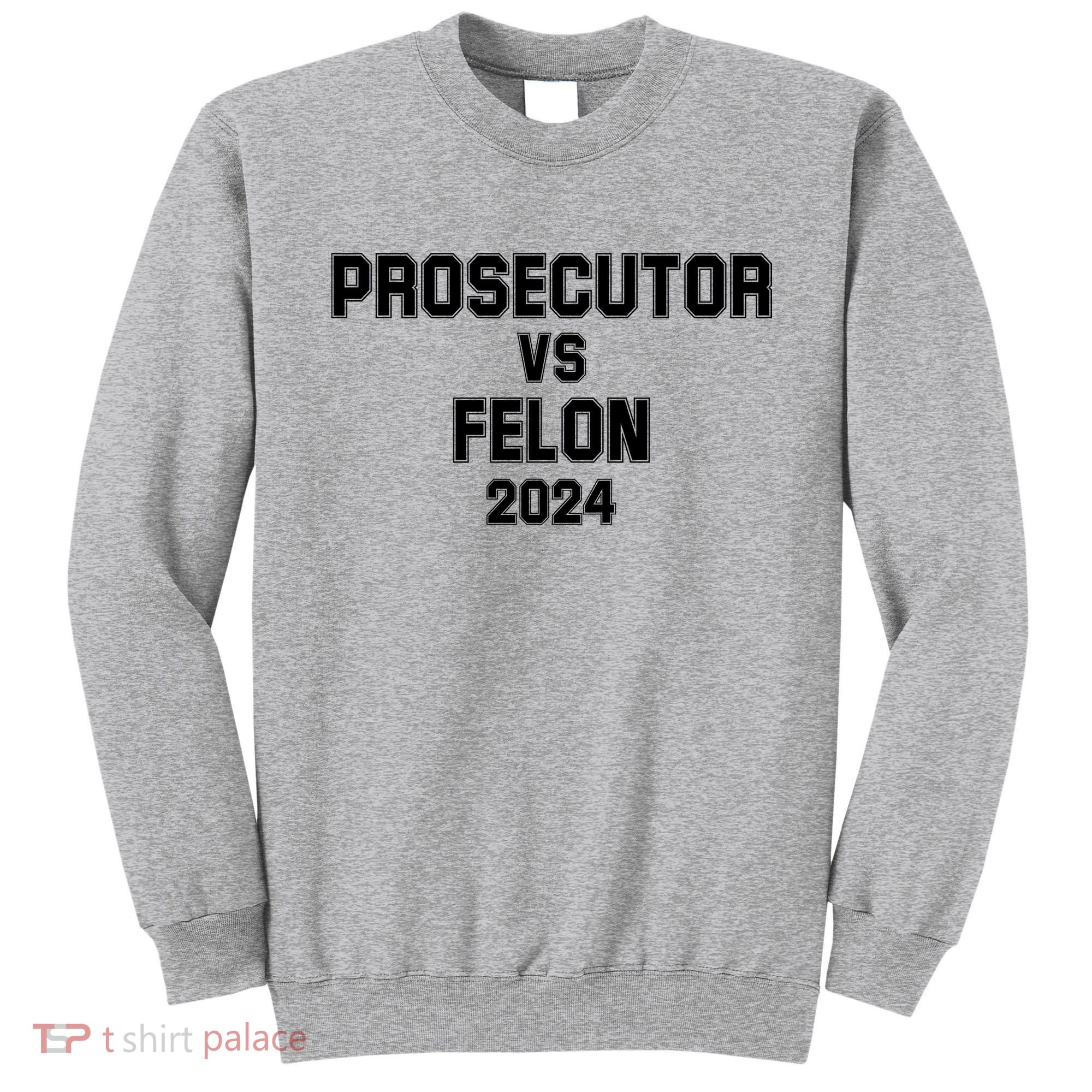 Prosecutor Vs Felon 2024 Politcal Sweatshirt
