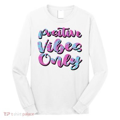 Positive Vibes Only Fun Quote Long Sleeve Shirt