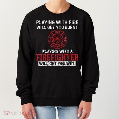 Playing With A Firefighter Will Get You Wet Women's Sweatshirt