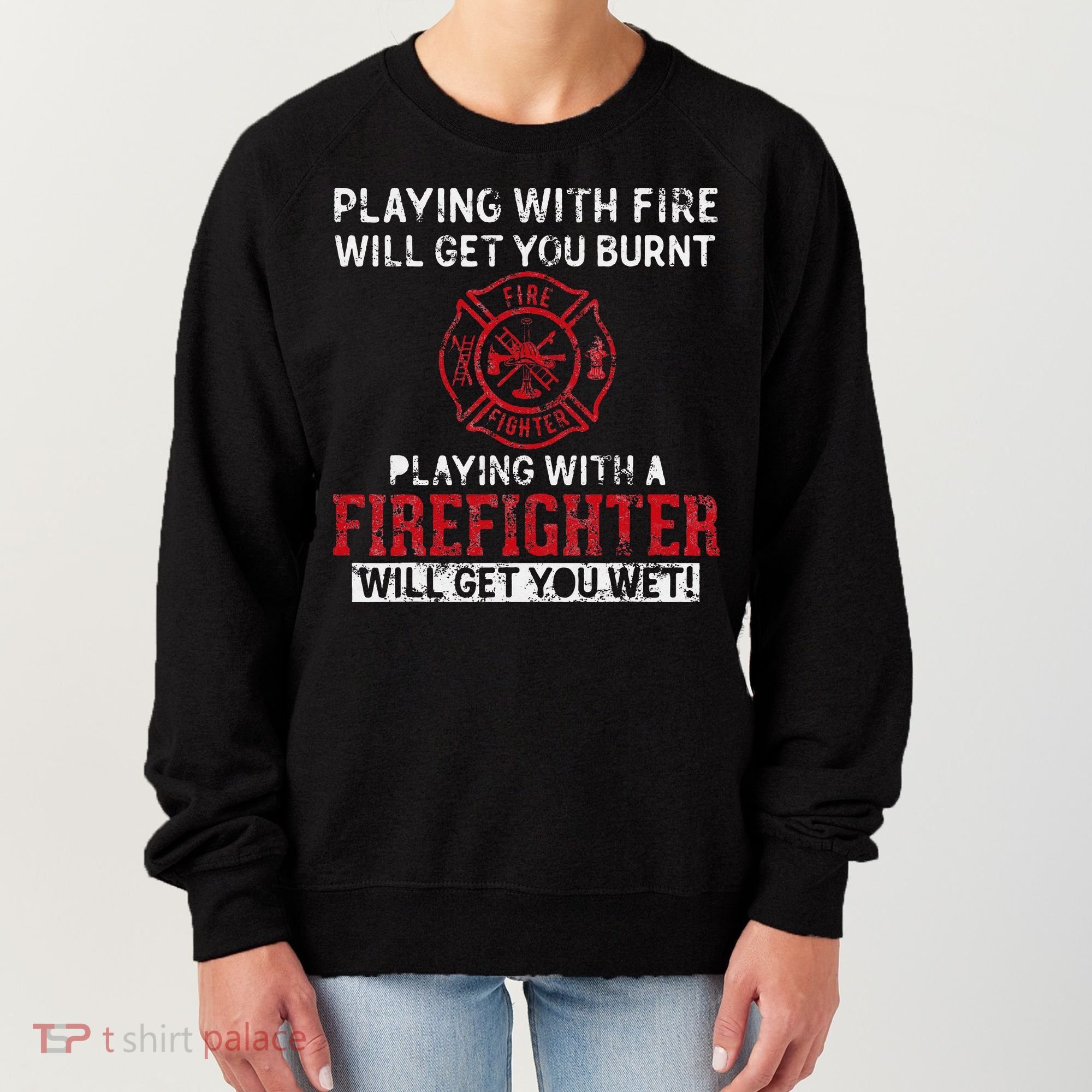 Playing With A Firefighter Will Get You Wet Women's Sweatshirt