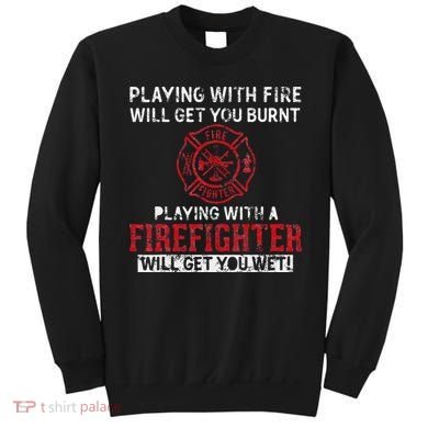 Playing With A Firefighter Will Get You Wet Sweatshirt