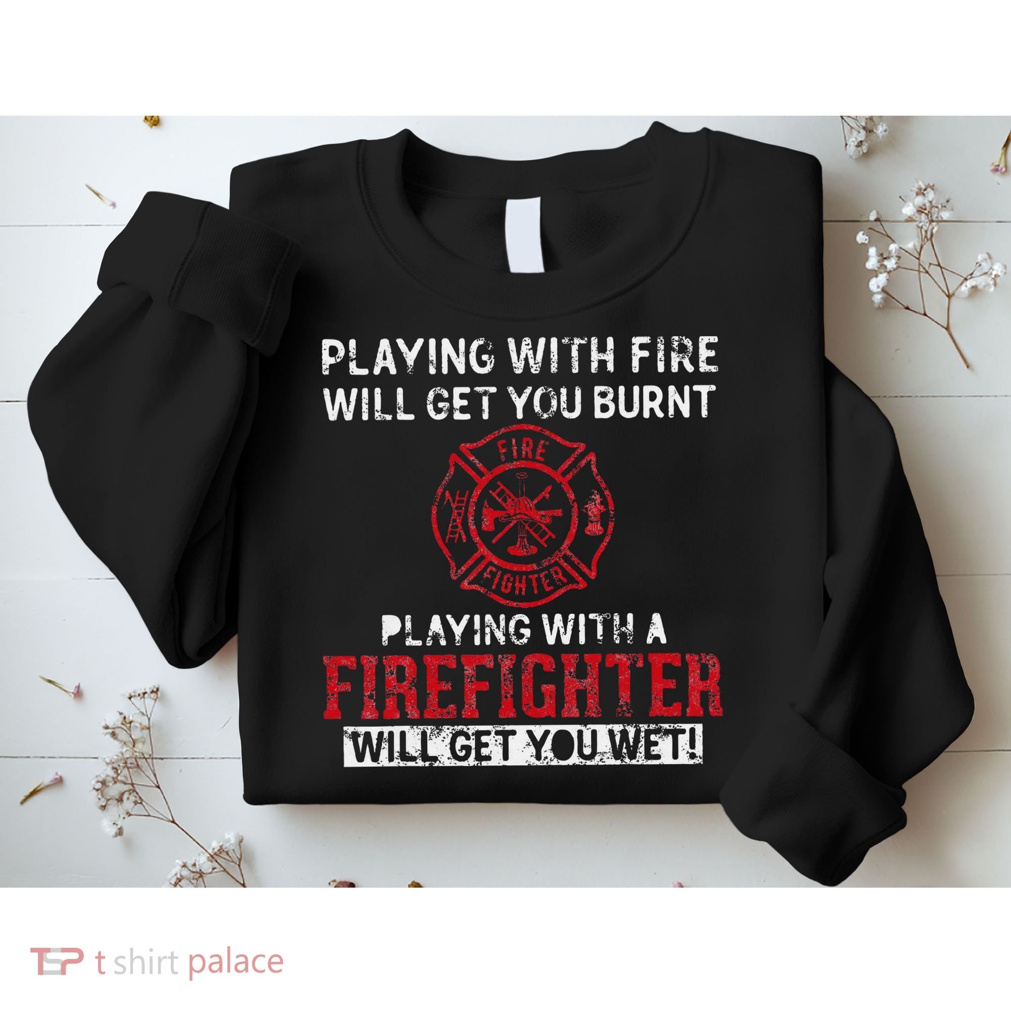 Playing With A Firefighter Will Get You Wet Sweatshirt
