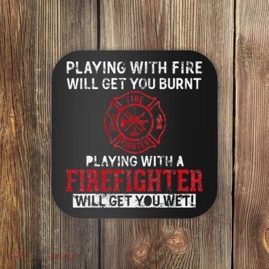 Playing With A Firefighter Will Get You Wet Coaster