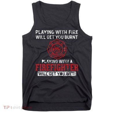 Playing With A Firefighter Will Get You Wet Tank Top