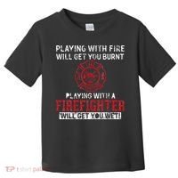 Playing With A Firefighter Will Get You Wet Toddler T-Shirt thumb 0