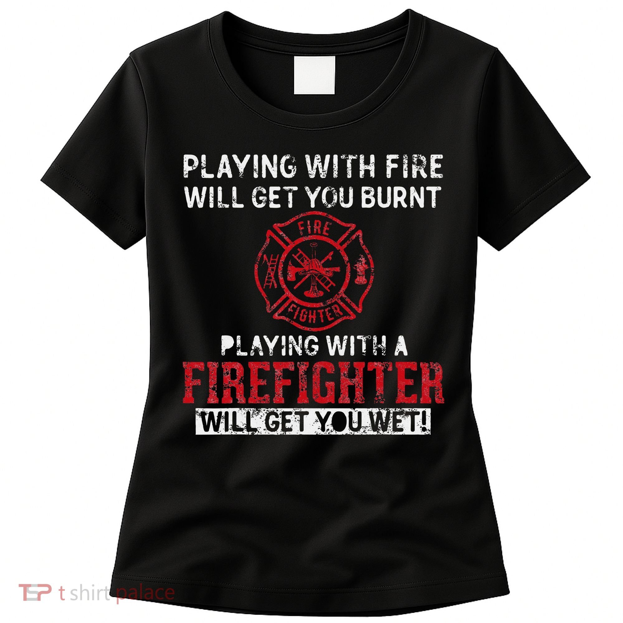 Playing With A Firefighter Will Get You Wet Women's T-Shirt