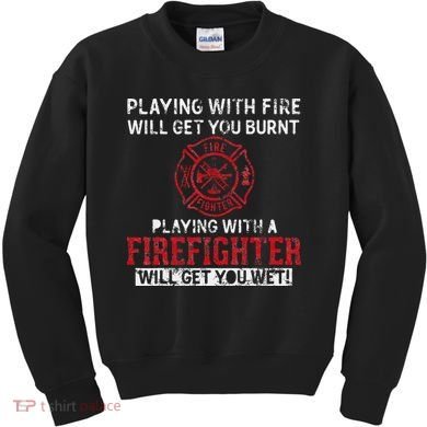 Playing With A Firefighter Will Get You Wet Kids Sweatshirt