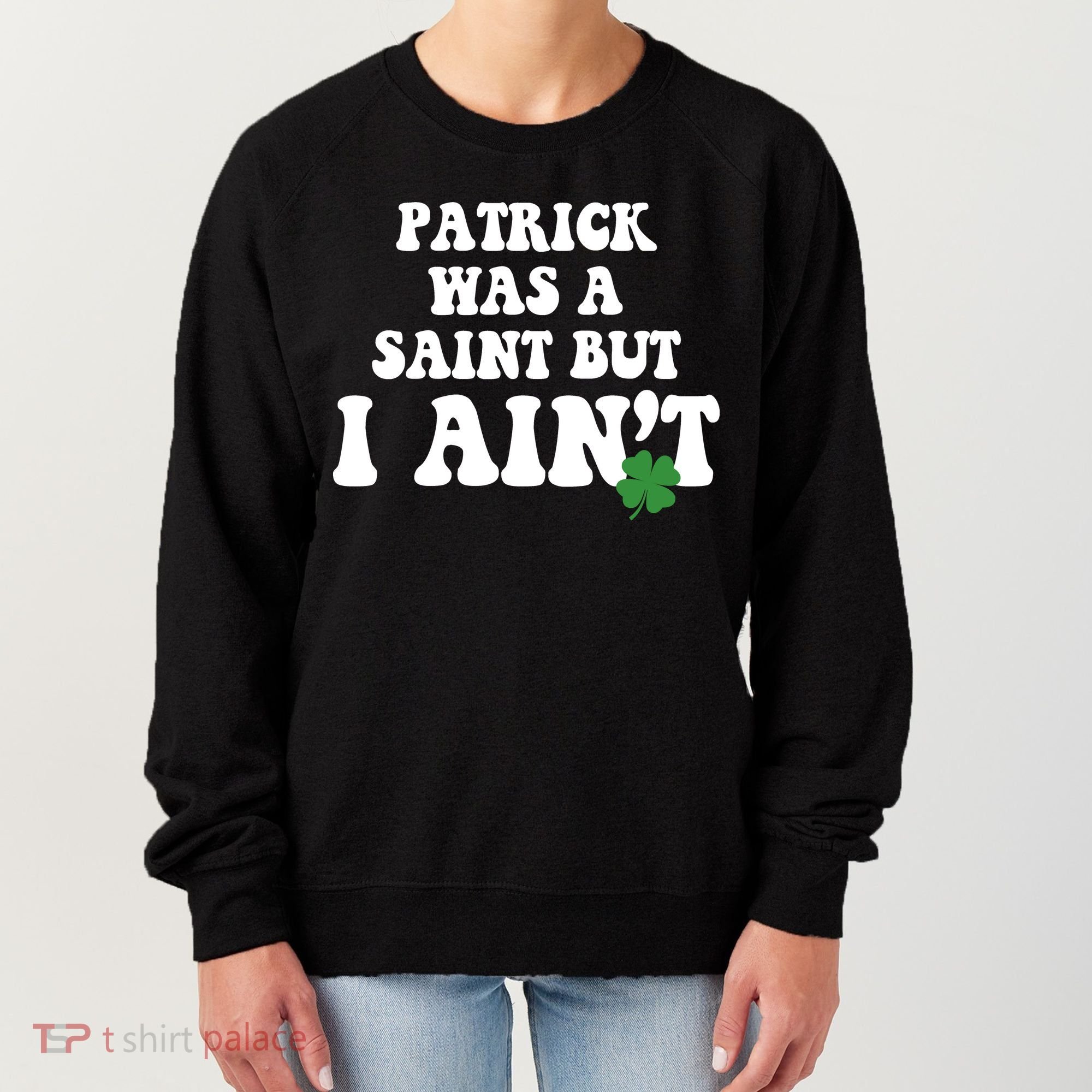 Patrick Was A Saint But I Aint Funny St Patricks Day Women's Sweatshirt