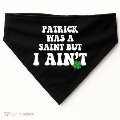 Patrick Was A Saint But I Aint Funny St Patricks Day USA-Made Doggie Bandana