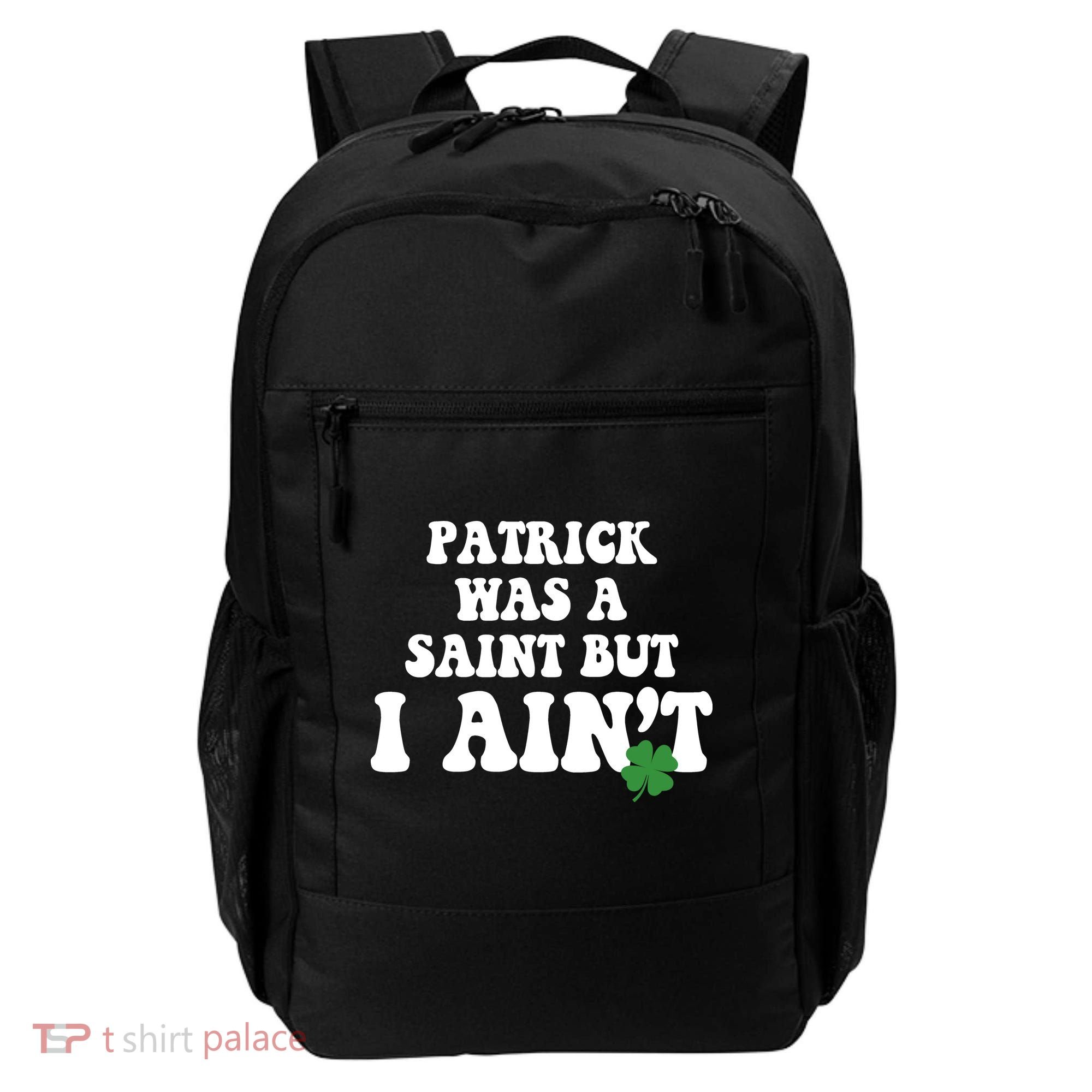 Patrick Was A Saint But I Aint Funny St Patricks Day Backpack
