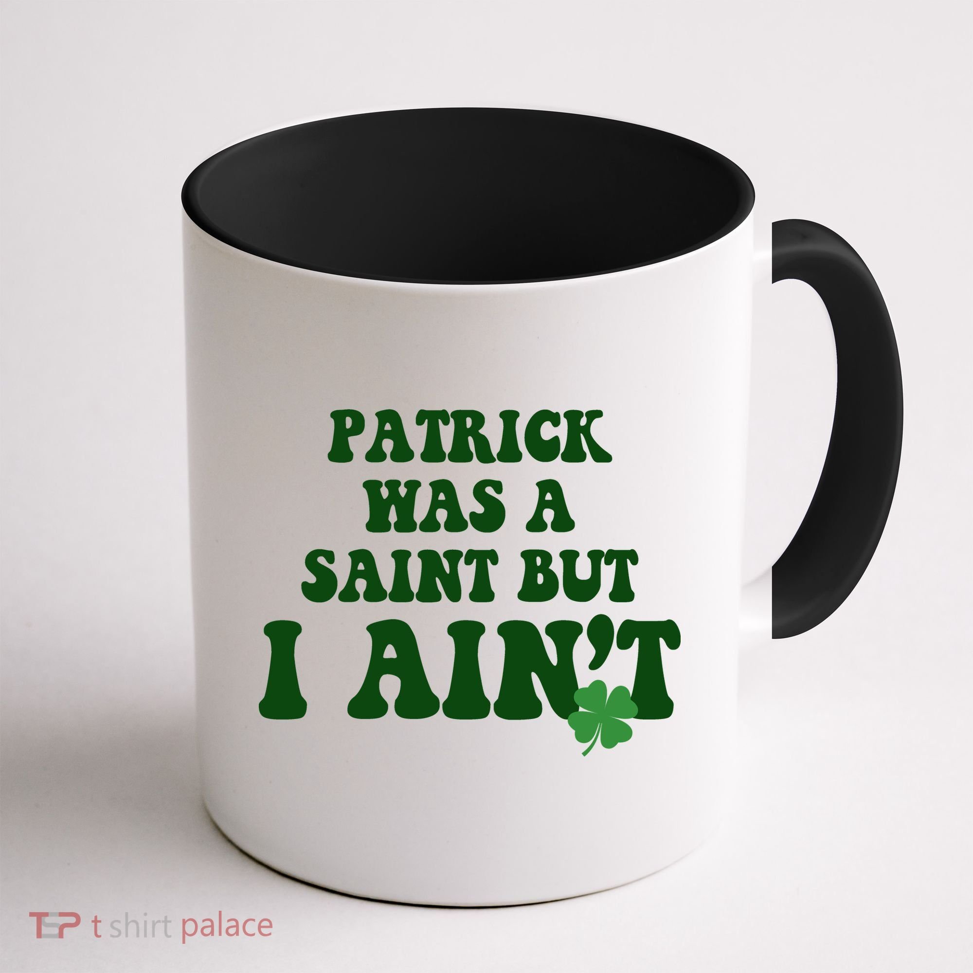 Patrick Was A Saint But I Aint Funny St Patricks Day Coffee Mug