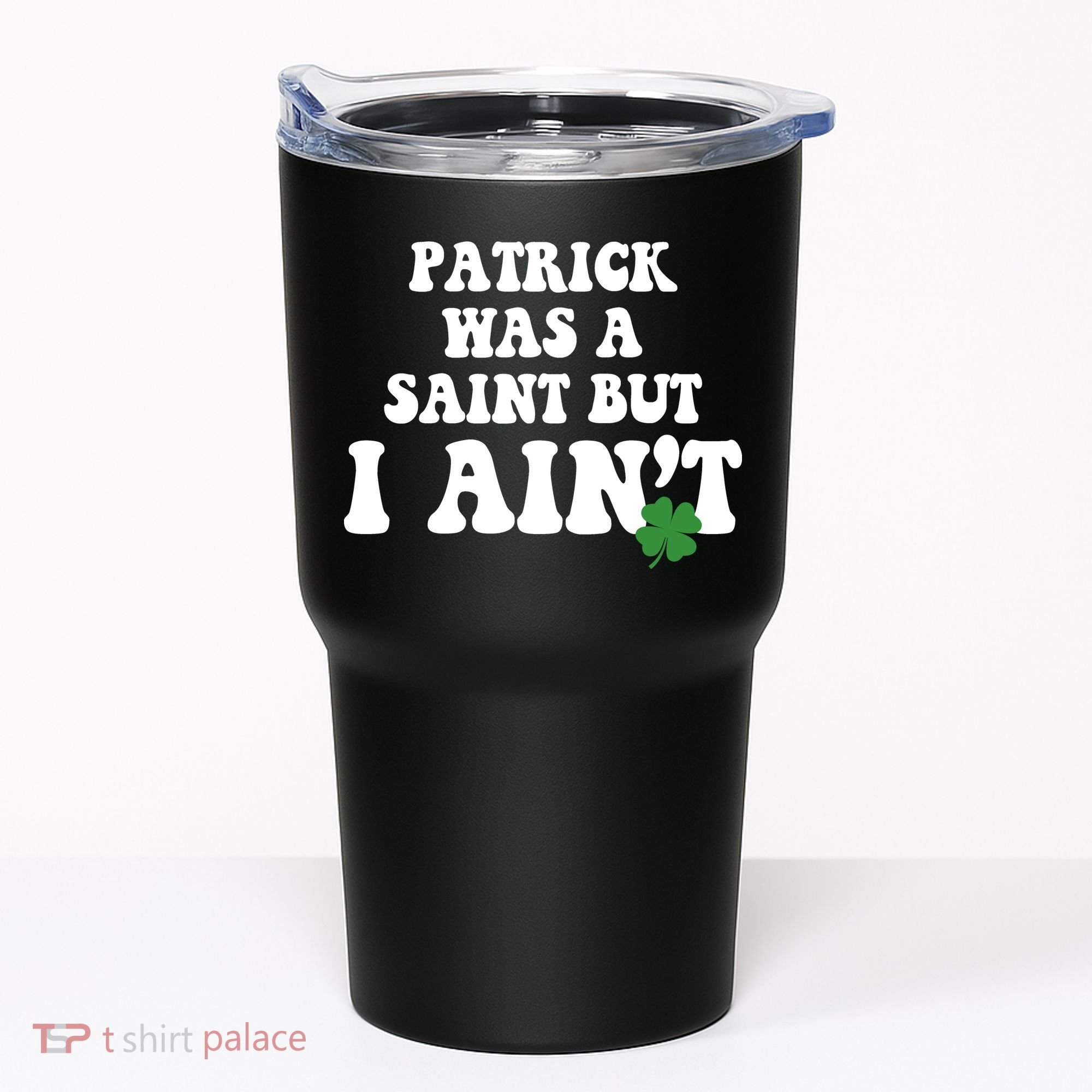 Patrick Was A Saint But I Aint Funny St Patricks Day Tumbler