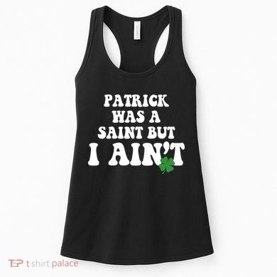 Patrick Was A Saint But I Aint Funny St Patricks Day Women's Tank Top
