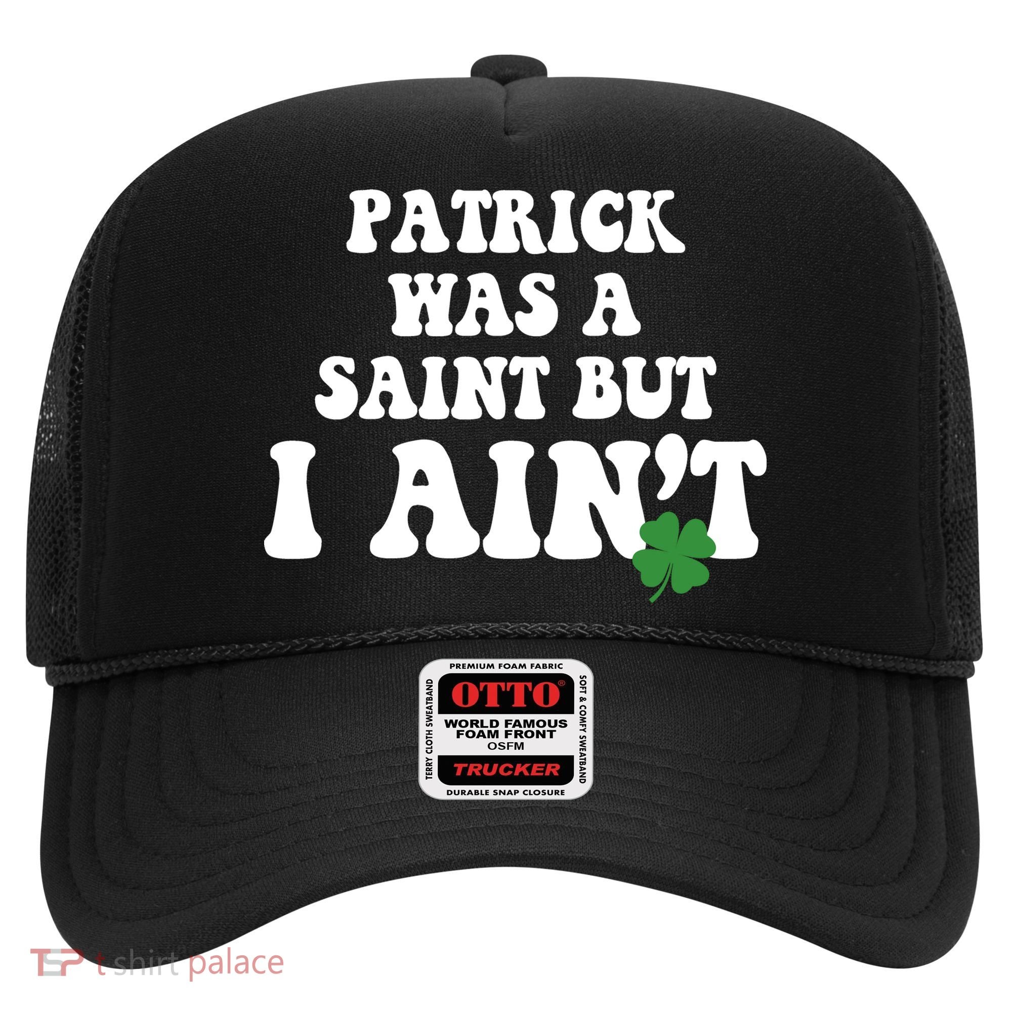 Patrick Was A Saint But I Aint Funny St Patricks Day Hat