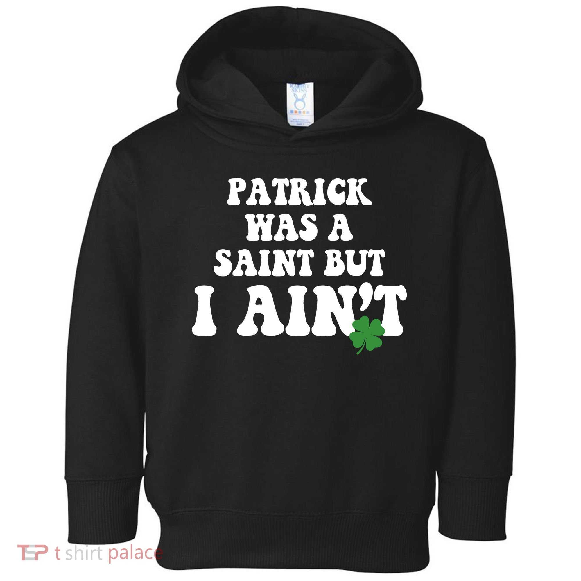 Patrick Was A Saint But I Aint Funny St Patricks Day Toddler Hoodie