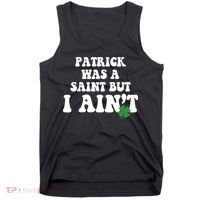 Patrick Was A Saint But I Aint Funny St Patricks Day Tank Top thumb 0