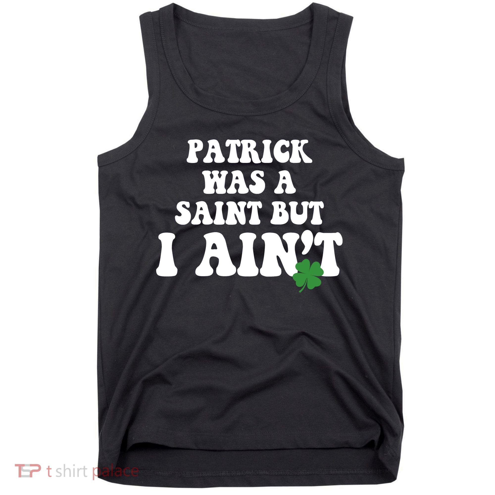 Patrick Was A Saint But I Aint Funny St Patricks Day Tank Top