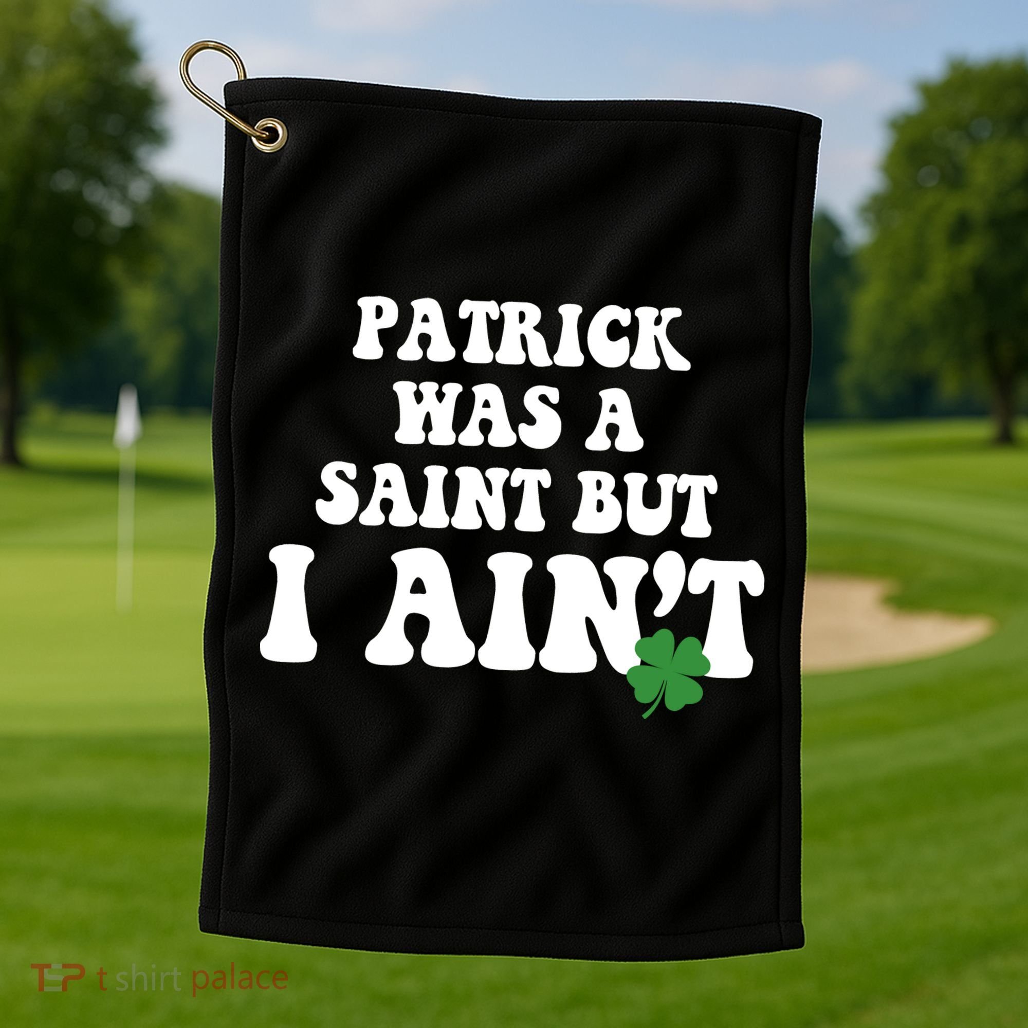 Patrick Was A Saint But I Aint Funny St Patricks Day Golf Towel
