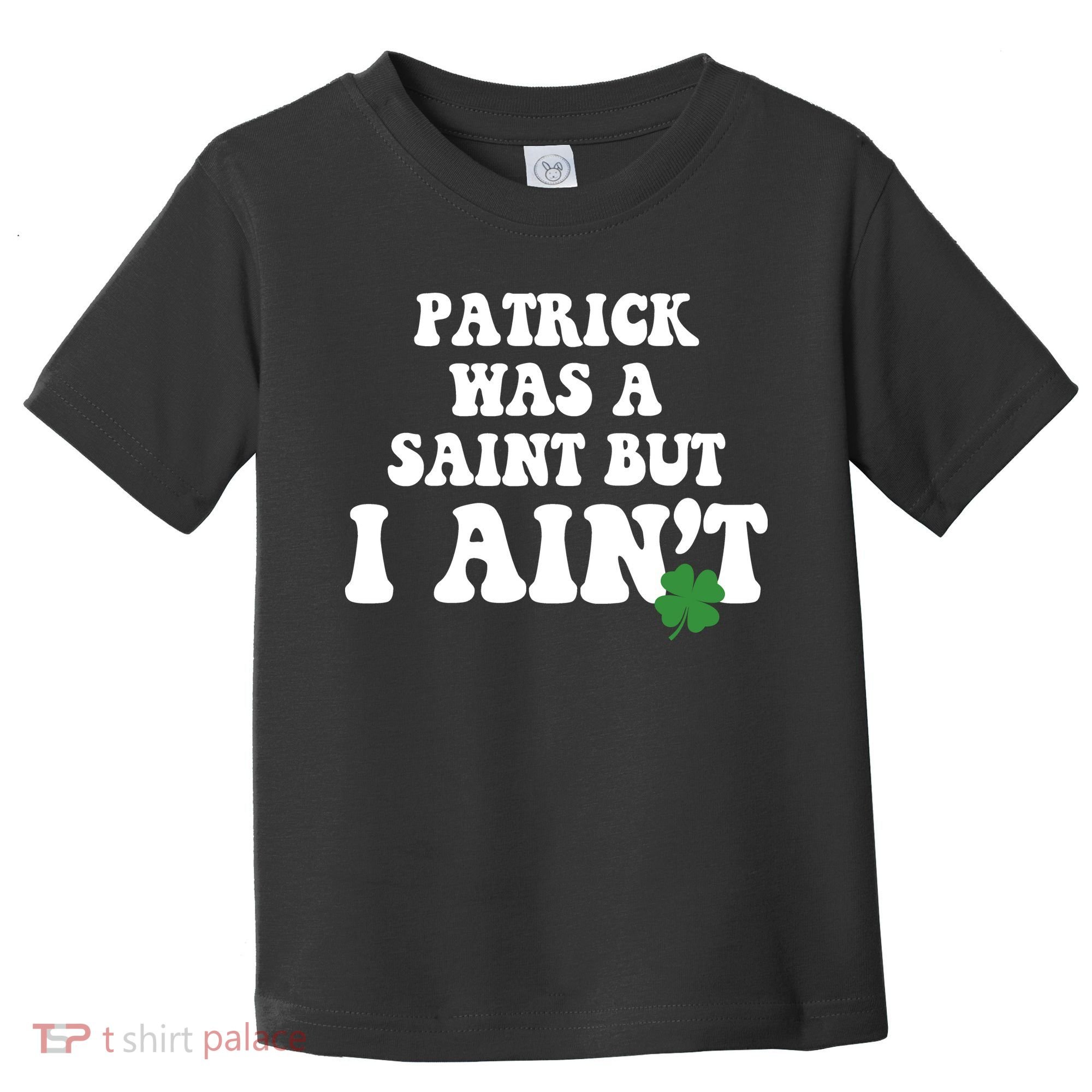 Patrick Was A Saint But I Aint Funny St Patricks Day Toddler T-Shirt