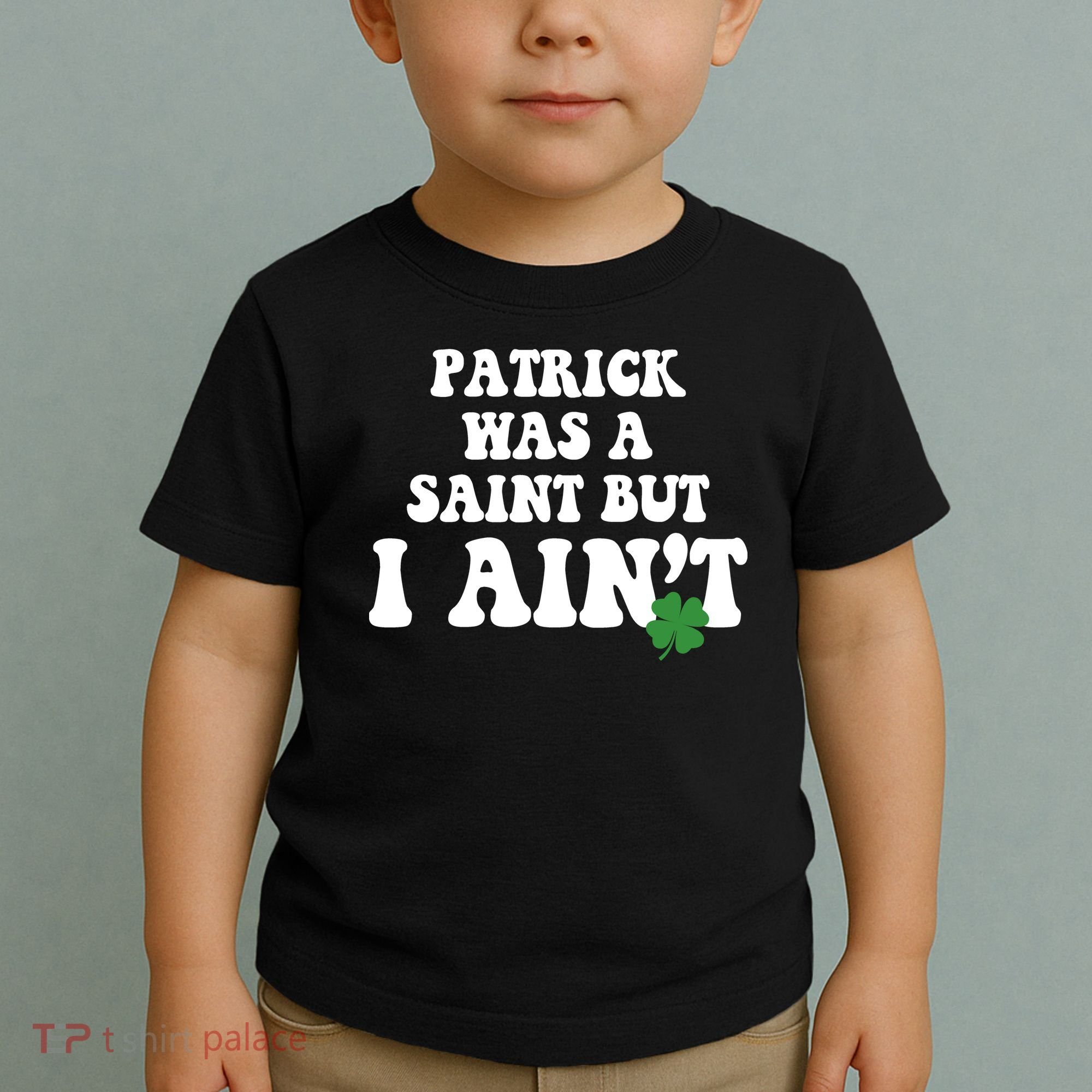 Patrick Was A Saint But I Aint Funny St Patricks Day Toddler T-Shirt