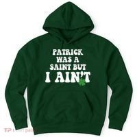 Patrick Was A Saint But I Aint Funny St Patricks Day Hoodie thumb 0