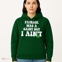 Patrick Was A Saint But I Aint Funny St Patricks Day Hoodie thumb 5
