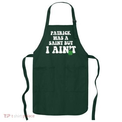 Patrick Was A Saint But I Aint Funny St Patricks Day Apron