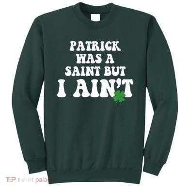 Patrick Was A Saint But I Aint Funny St Patricks Day Sweatshirt