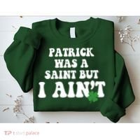 Patrick Was A Saint But I Aint Funny St Patricks Day Sweatshirt thumb 2