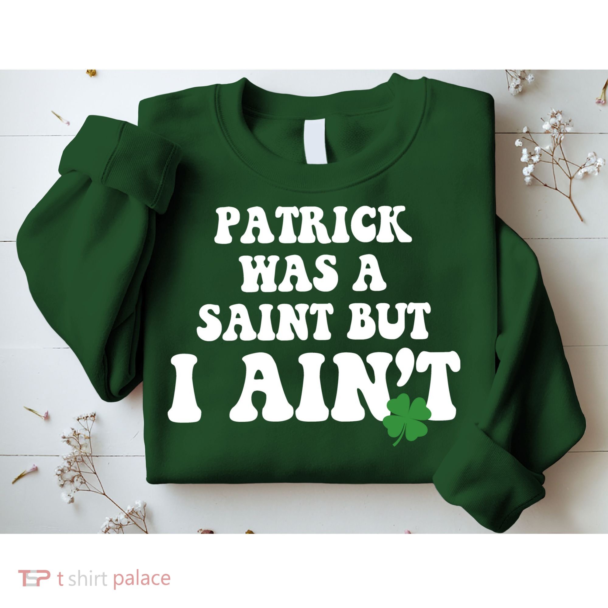 Patrick Was A Saint But I Aint Funny St Patricks Day Sweatshirt