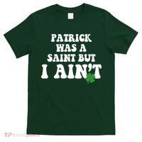 Patrick Was A Saint But I Aint Funny St Patricks Day T-Shirt thumb 0