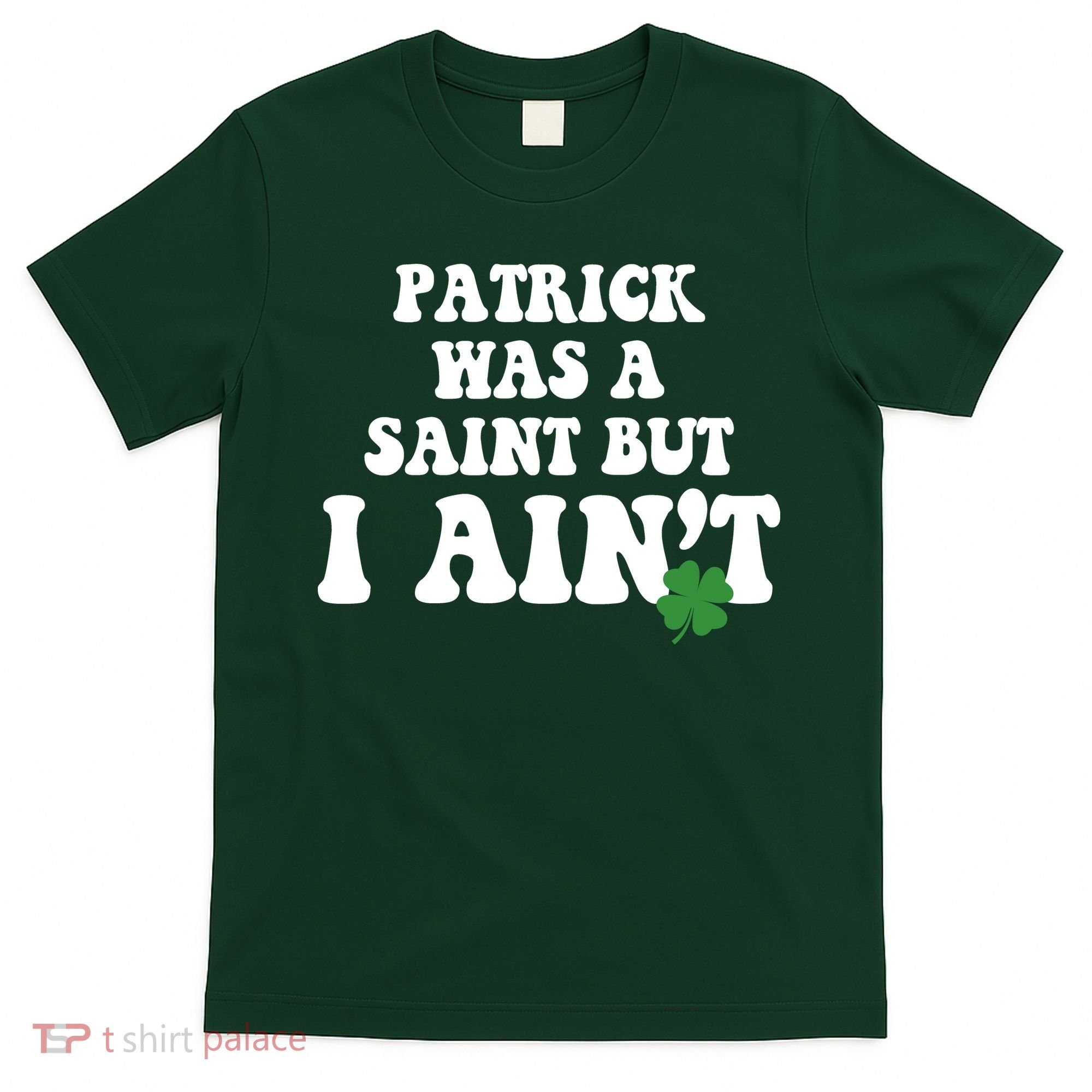 Patrick Was A Saint But I Aint Funny St Patricks Day T-Shirt
