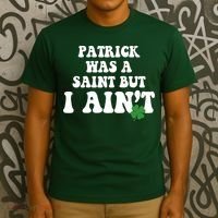 Patrick Was A Saint But I Aint Funny St Patricks Day T-Shirt thumb 3
