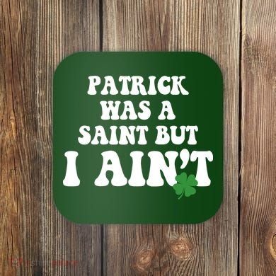 Patrick Was A Saint But I Aint Funny St Patricks Day Coaster