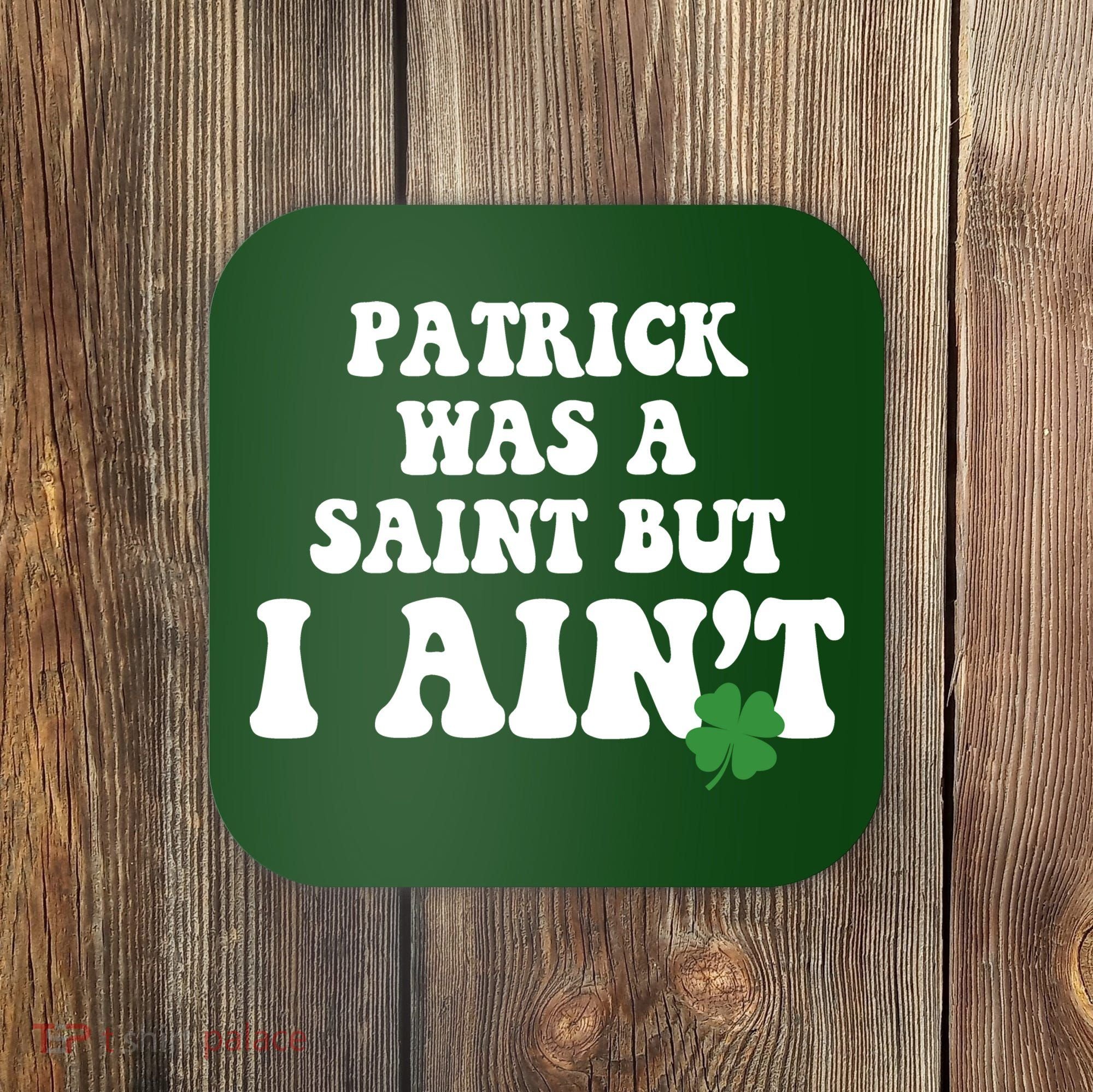 Patrick Was A Saint But I Aint Funny St Patricks Day Coaster