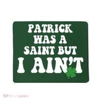 Patrick Was A Saint But I Aint Funny St Patricks Day Mousepad thumb 0