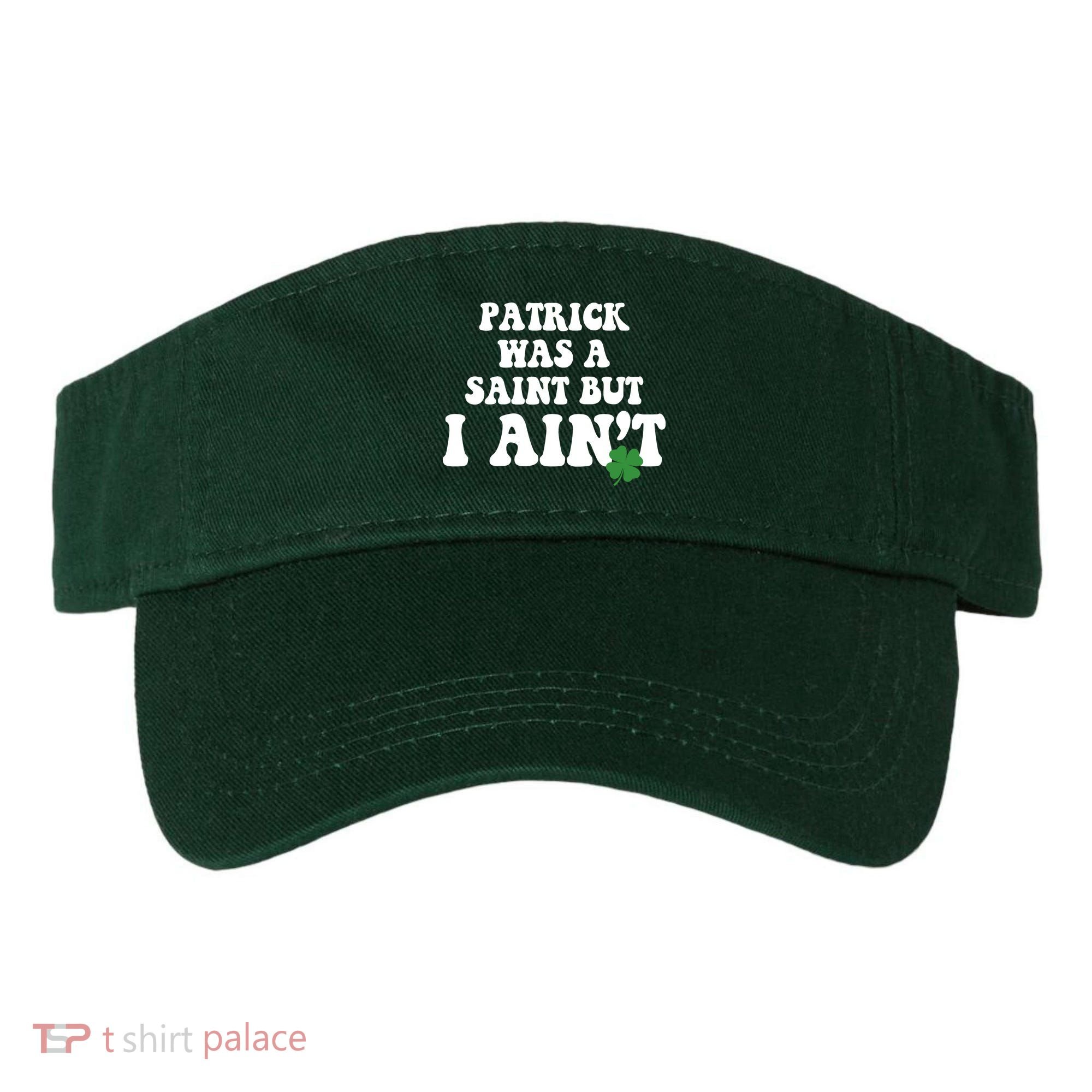 Patrick Was A Saint But I Aint Funny St Patricks Day Visor