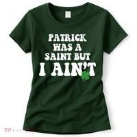 Patrick Was A Saint But I Aint Funny St Patricks Day Women's T-Shirt thumb 0