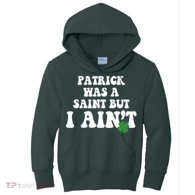 Patrick Was A Saint But I Aint Funny St Patricks Day Kids Hoodie