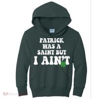 Patrick Was A Saint But I Aint Funny St Patricks Day Kids Hoodie thumb 0