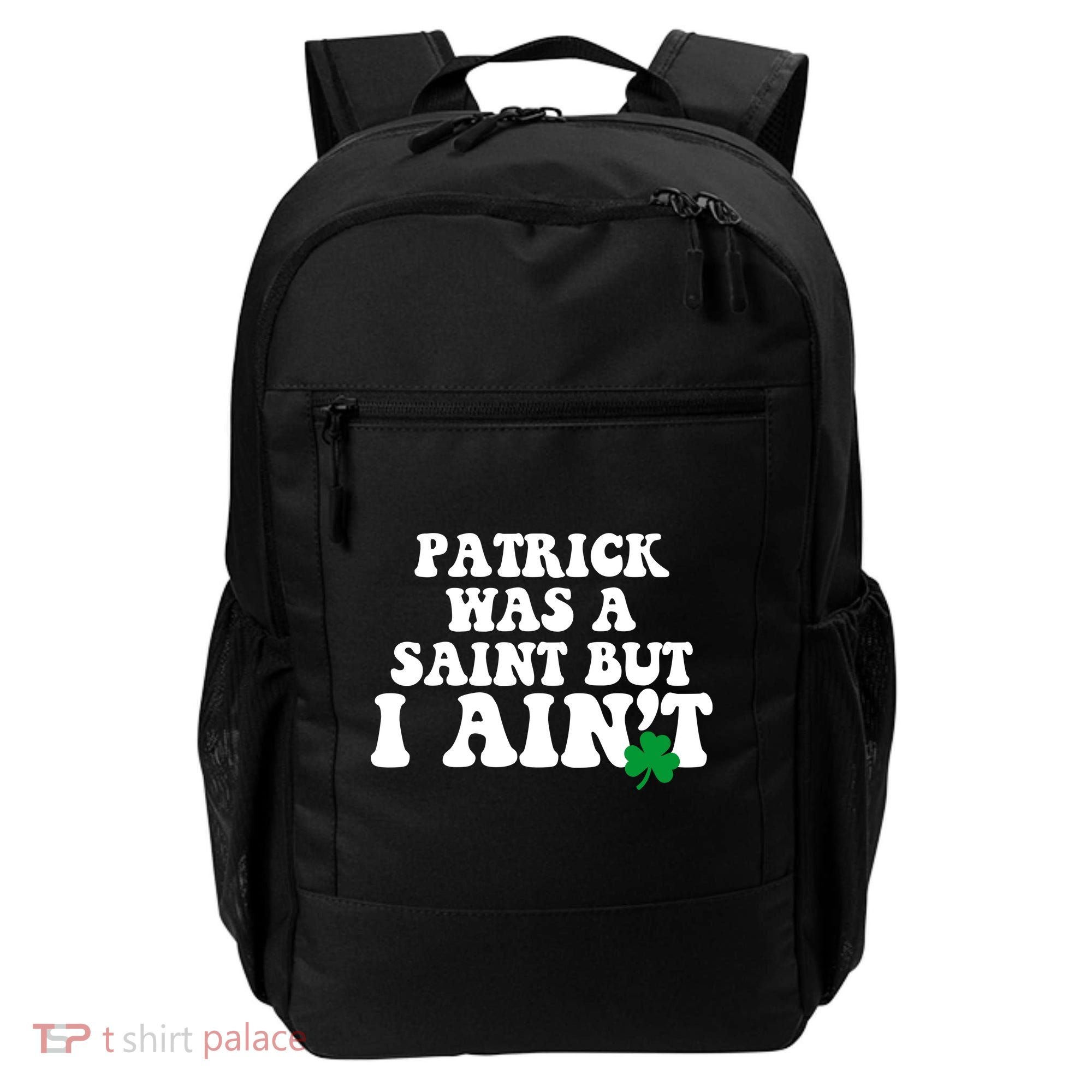 Patrick Was A Saint But I Aint Funny St Patricks Day Backpack