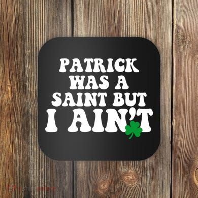 Patrick Was A Saint But I Aint Funny St Patricks Day Coaster