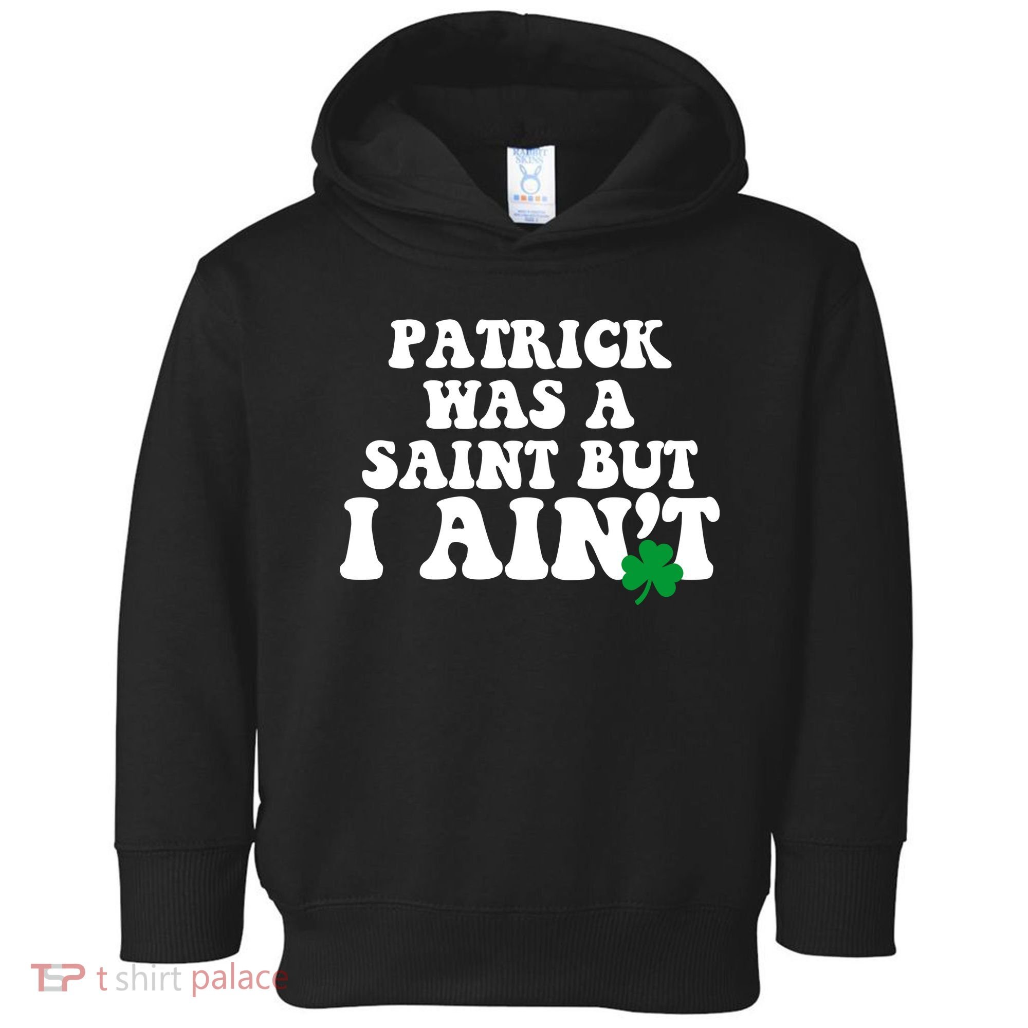 Patrick Was A Saint But I Aint Funny St Patricks Day Toddler Hoodie