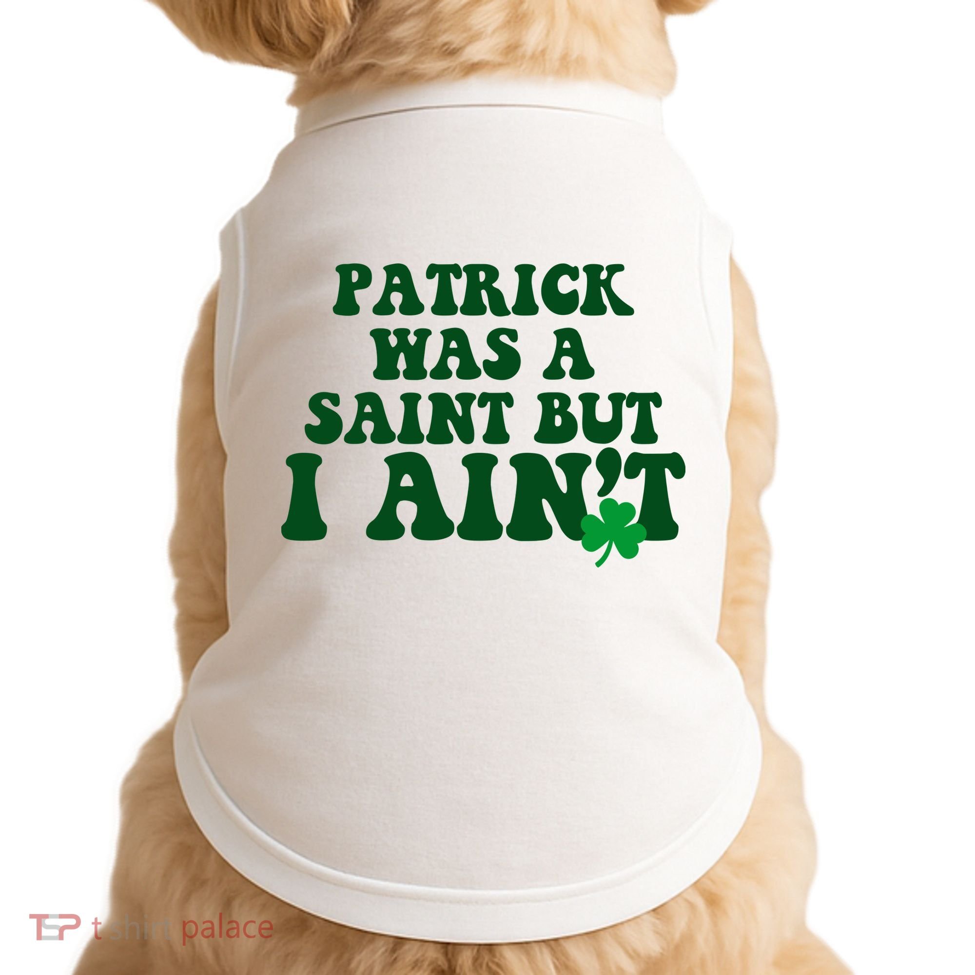 Patrick Was A Saint But I Aint Funny St Patricks Day Doggie Tank
