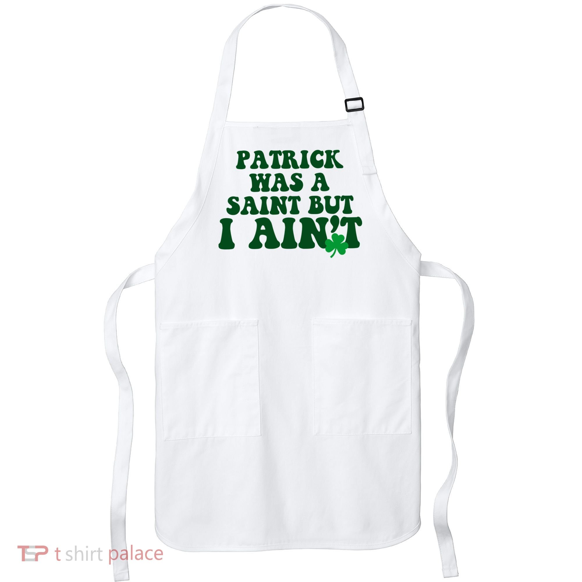 Patrick Was A Saint But I Aint Funny St Patricks Day Apron